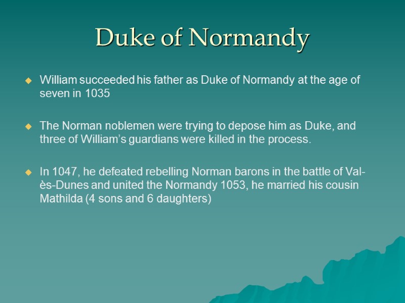 Duke of Normandy William succeeded his father as Duke of Normandy at the age